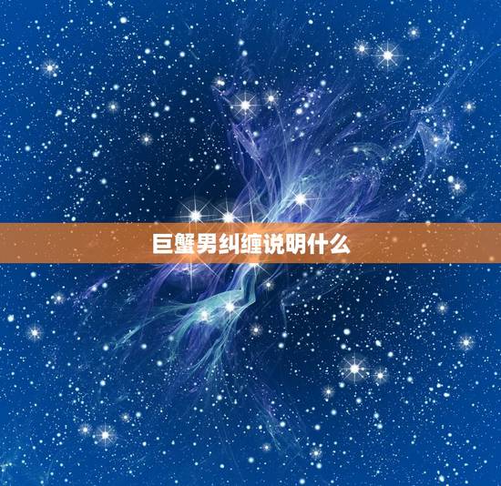 巨蟹男纠缠说明什么，甩了巨蟹男会有什么后果