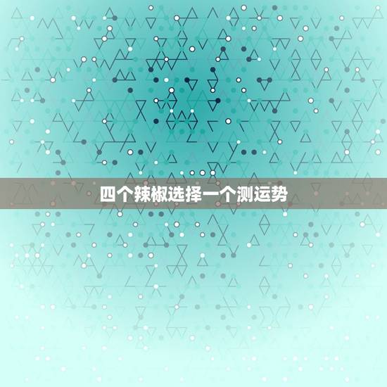 四个辣椒选择一个测运势 四个辣椒选择一个测运势