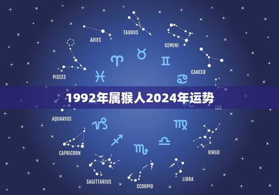 1992年属猴人2024年运势(猴年大展宏图财运亨通)