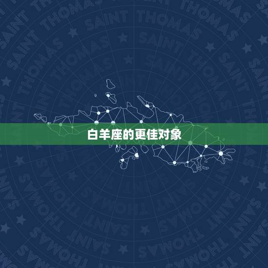 白羊座的更佳对象，白羊座更佳找对象方式