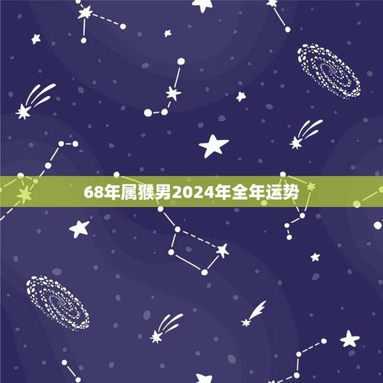 68年属猴男2024年全年运势(财运亨通事业顺利爱情甜蜜)