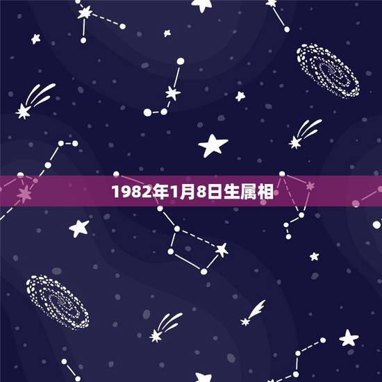 1982年1月8日生属相，1982年1月8号出生的人属什么？