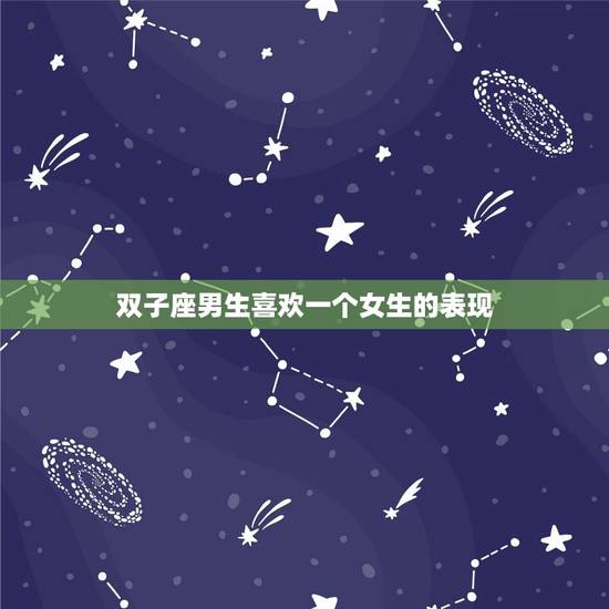 双子座男生喜欢一个女生的表现，双子男喜欢你的小动作