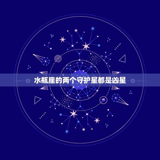 水瓶座的两个守护星都是凶星，水瓶座是最的星座