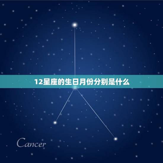 12星座的生日月份分别是什么,12星座分别是 12星座的生日月份分别是什么,12星座分别是