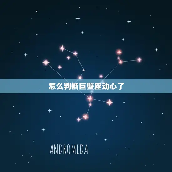 怎么判断巨蟹座动心了