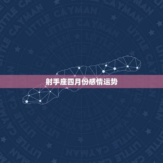 射手座四月份感情运势，射手座4月份