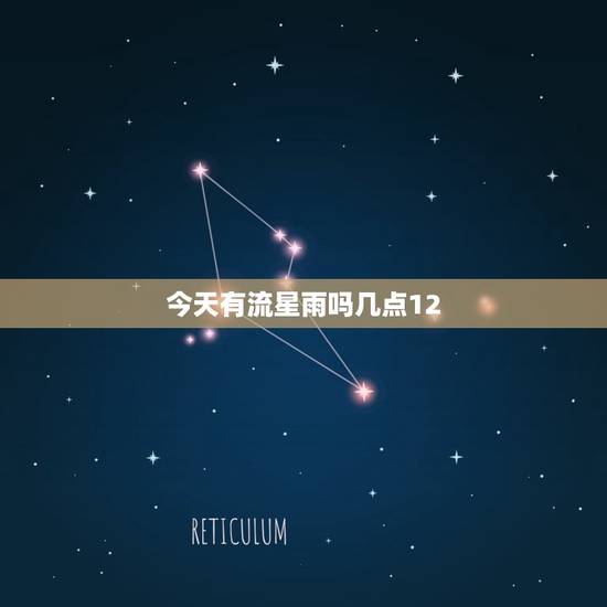 今天有流星雨吗几点12.22，12月流星雨的具体时间