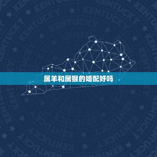 属羊和属猴的婚配好吗，属羊和属猴配对好不好