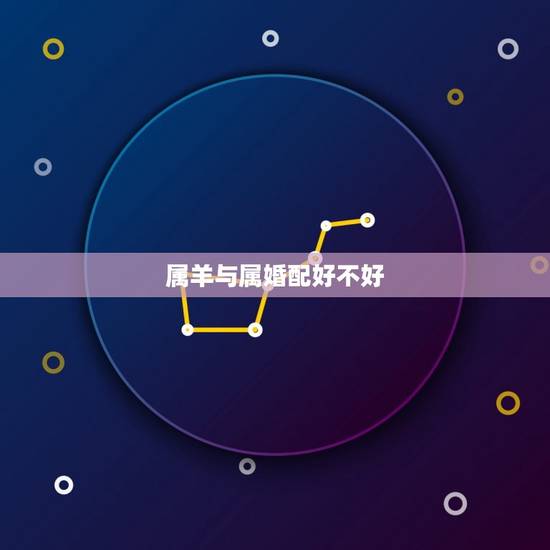 属羊与属婚配好不好，女属羊男属鸡配吗 详细�0�3