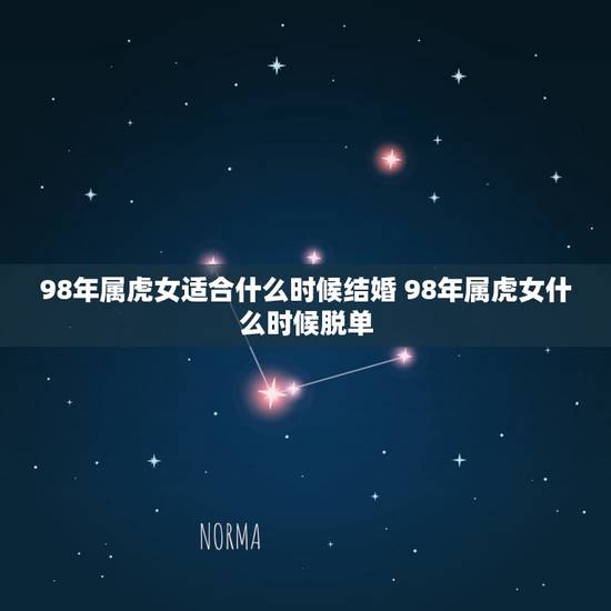 98年属虎女适合什么时候结婚 98年属虎女什么时候脱单