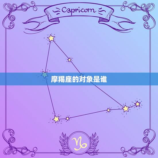 摩羯座的对象是谁，白羊座和射手座的爱情
