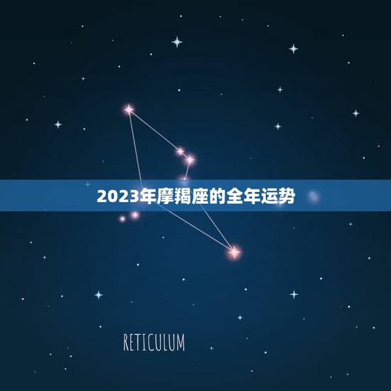 2023年摩羯座的全年运势，摩羯座女2023年运势