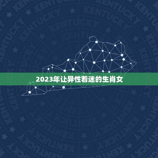 2023年让异性着迷的生肖女，2023年生肖运势排名