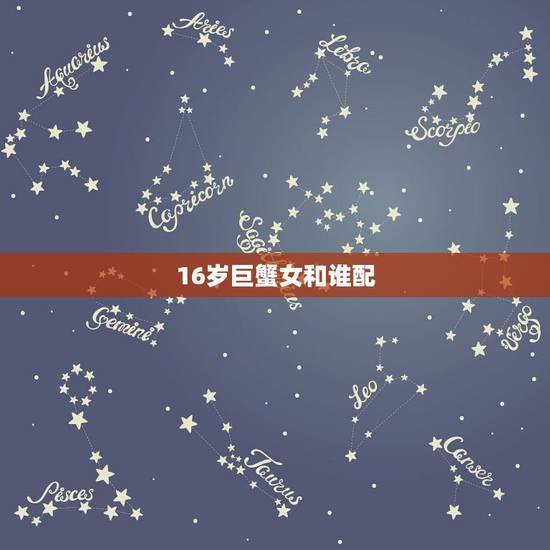 16岁巨蟹女和谁配，巨蟹座女绝配星座
