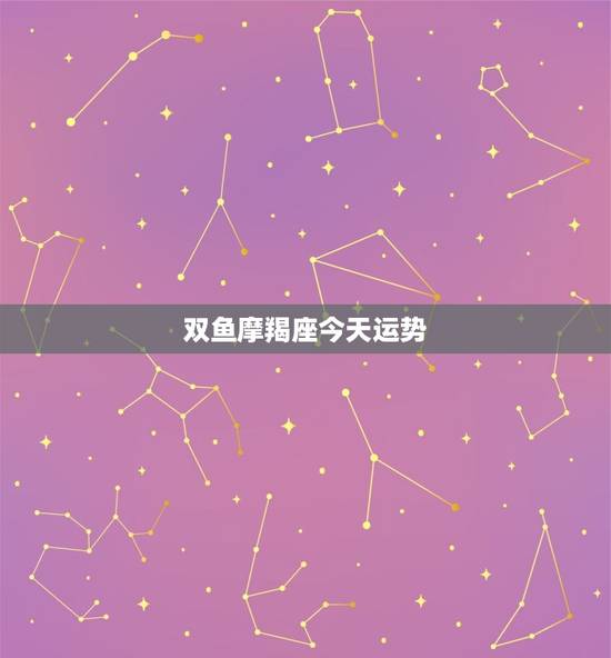 双鱼摩羯座今天运势，双鱼摩羯座今日运势