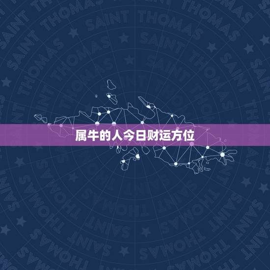属牛的人今日财运方位，属牛的人今日财运方位运势