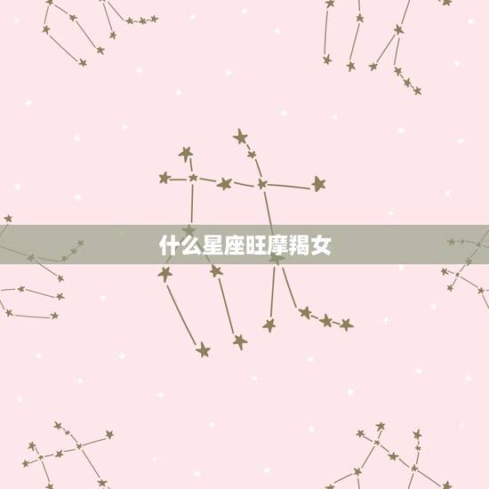 什么星座旺摩羯女，什么星座最迷恋摩羯座