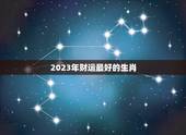 2023年财运最好的生肖 2023年咸鱼翻身生肖