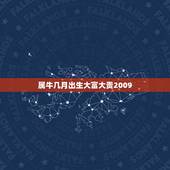 属牛几月出生大富大贵2009，属牛几月生好
