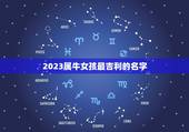 2023属牛女孩最吉利的名字，好听的女孩名字2023牛宝宝