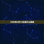 1999年2月13日是什么星座，1999年2月28日是什么星座