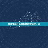 属牛女和什么属相结合财运好一点，属牛女跟什么属相合