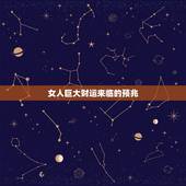 女人巨大财运来临的预兆，女人巨大财运来临的预兆梦见自己怀孕