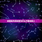 结婚当天的东西为什么不能给别人，结婚的东西为什么不能送人