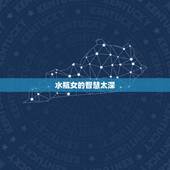 水瓶女的智慧太深，你绝对惹不起的水瓶座