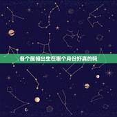 各个属相出生在哪个月份好真的吗，12生肖出生在哪些月份命最好