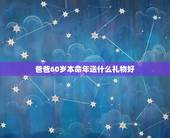 爸爸60岁本命年送什么礼物好，我60大寿，又是本命年，送什么礼物好