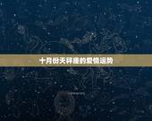 十月份天秤座的爱情运势，天秤座近期爱情运势