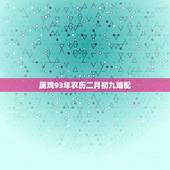 属鸡93年农历二月初九婚配，93年属鸡的属相婚配表