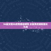 96鼠女和98虎男能结婚吗 女鼠男虎婚配能长久吗