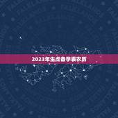 2023年生虎备孕表农历，2023虎年几月份出生最好命？