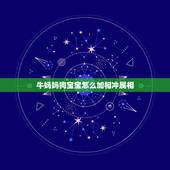 牛妈妈狗宝宝怎么加相冲属相，牛和狗生肖相冲怎样化解