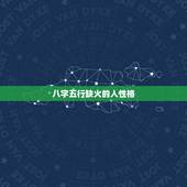 八字五行缺火的人性格，八字缺水，五行缺火。