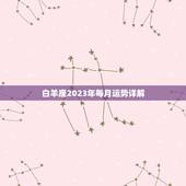 白羊座2023年每月运势详解，白羊座运势2023年运势详解