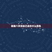 根据八字测自己适合什么颜色，根据八字测自己适合什么颜色的衣服
