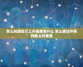 怎么知道自己上升星座是什么 怎么通过外貌判断上升星座