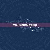 生辰八字合婚配对表图片，生辰八字合婚配对表图片