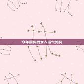 今年属狗的女人运气如何，今年属狗的女人运气如何呢