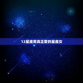 12星座男真正爱的星座女，12星座男认可的星座女