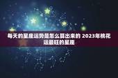 每天的星座运势是怎么算出来的 2023年桃花运最旺的星座