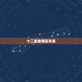 十二星座相互关系，浪漫十二星座配对关系