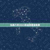 生辰八字2023年运势查询免费，2023年运势测算免费