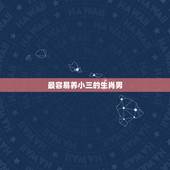 最容易养小三的生肖男，会为了小三而离婚的男性生肖是哪些？