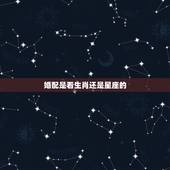 婚配是看生肖还是星座的，婚配看生肖还是五行