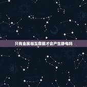 只有金属相互摩擦才会产生静电吗，金属与金属之间摩擦会产生静电吗？直流电